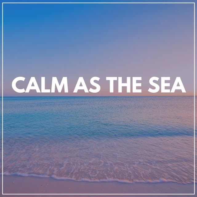 Calm as the Sea - Ocean Sounds