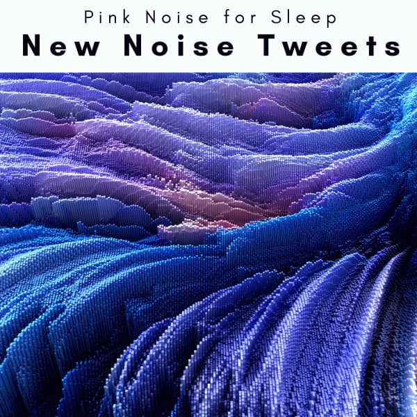A New Noise Tweets - Pink Noise for Sleep