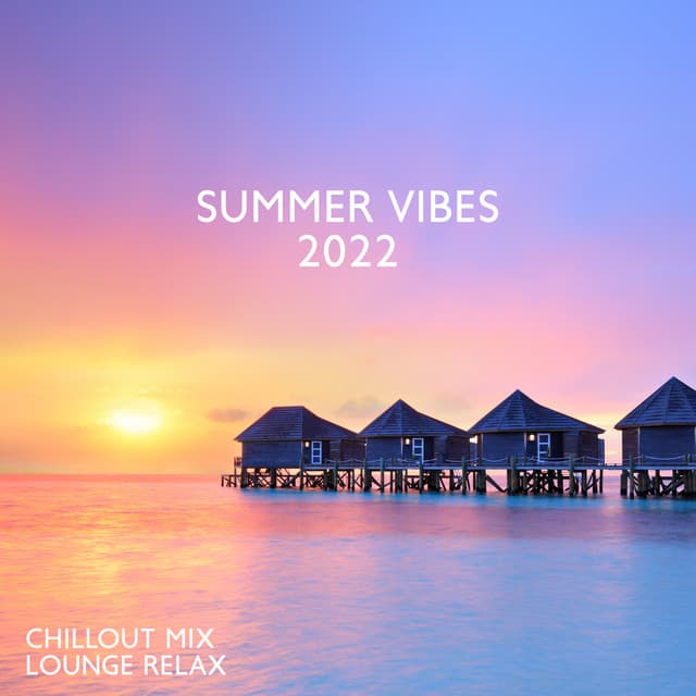 Chillout Mix Lounge Relax: Summer Vibes 2022, Top 100 Chill Out Music Grooves, Sunset Ibiza Party, Sensual Hits - Dj Party EDM