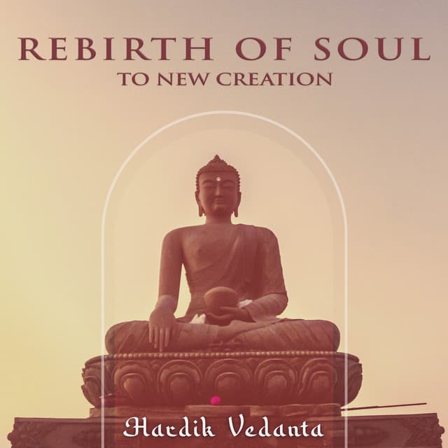 Rebirth of Soul to New Creation - Hardik Vedanta