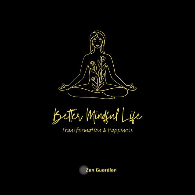 Better Mindful Life - Transformation & Happiness - Zen Guardian