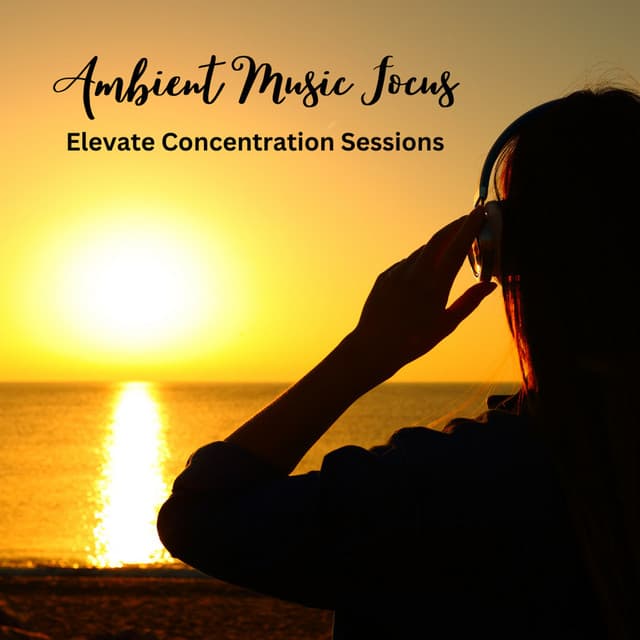 Ambient Music Focus: Elevate Concentration Sessions - Office Music Specialists