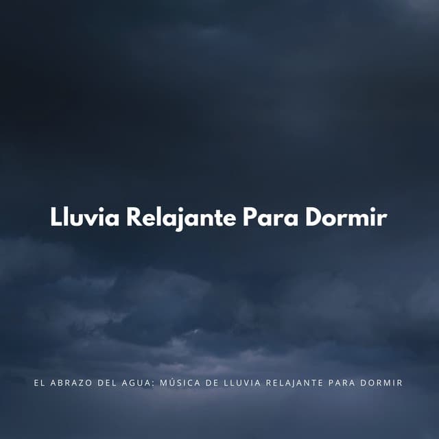 El Abrazo Del Agua: Música De Lluvia Relajante Para Dormir - Lluvia para un sueño profundo