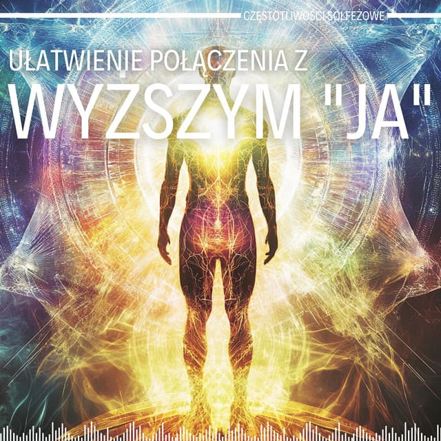 Ułatwienie Połączenia z Wyższym "Ja" - Częstotliwości Solfeżowe