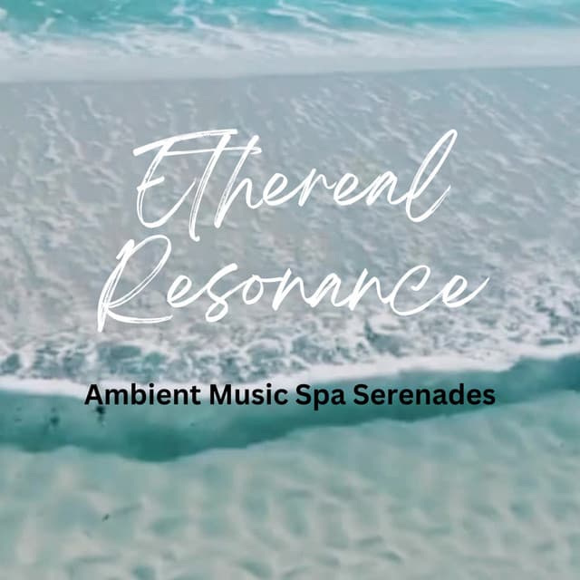 Ethereal Resonance: Ambient Music Spa Serenades - Ambient Covers