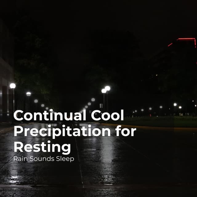 Continual Cool Precipitation for Resting - Rain Sounds Sleep