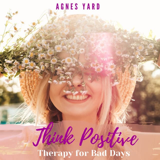 Think Positive: Therapy for Bad Days - Agnes Yard