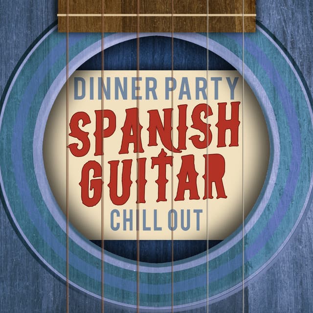 Dinner Party: Spanish Guitar Chill Out - Ultimate Guitar Chill Out