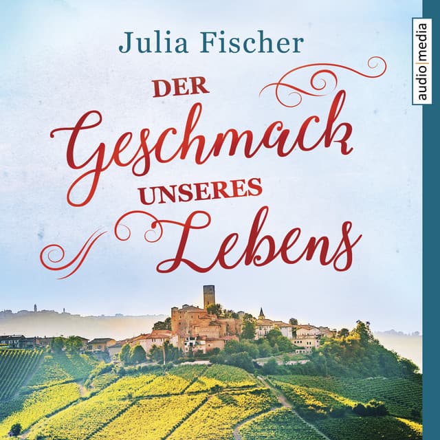 Der Geschmack unseres Lebens - Julia Fischer