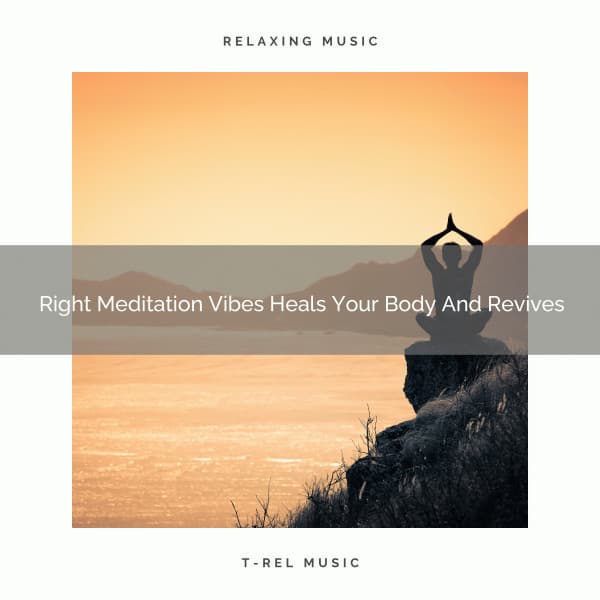 Right Meditation Vibes Heals Your Body And Revives - Spiritual Relax