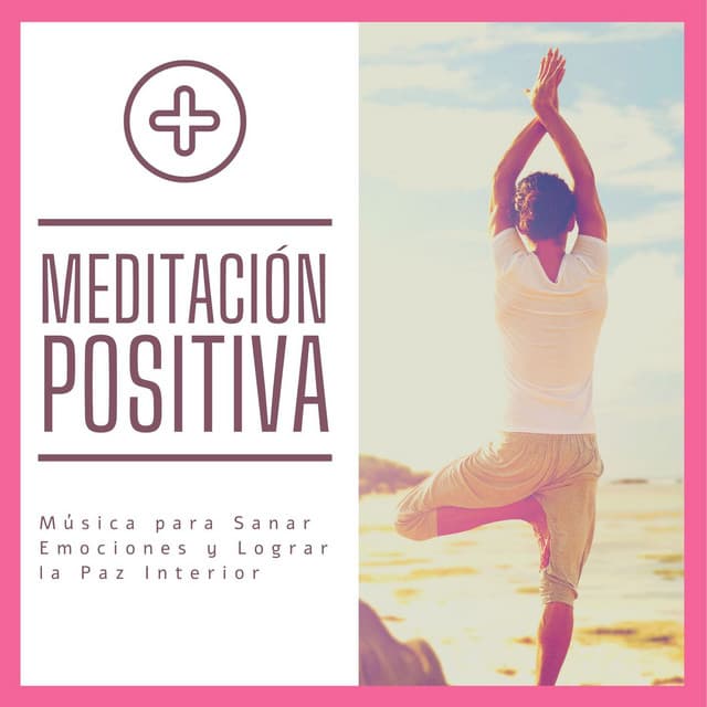 Meditación Positiva: Música para Sanar Emociones y Lograr la Paz Interior - Musica Para Meditacion Profunda