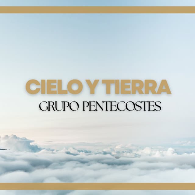 Cielo Y Tierra - Grupo Pentecostes