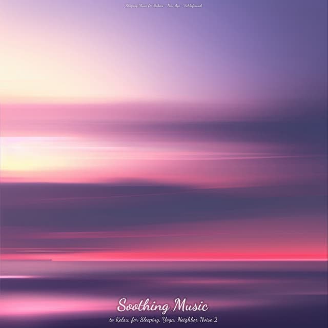 Soothing Music to Relax, for Sleeping, Yoga, Neighbor Noise 2 - Sleeping Music for Babies
