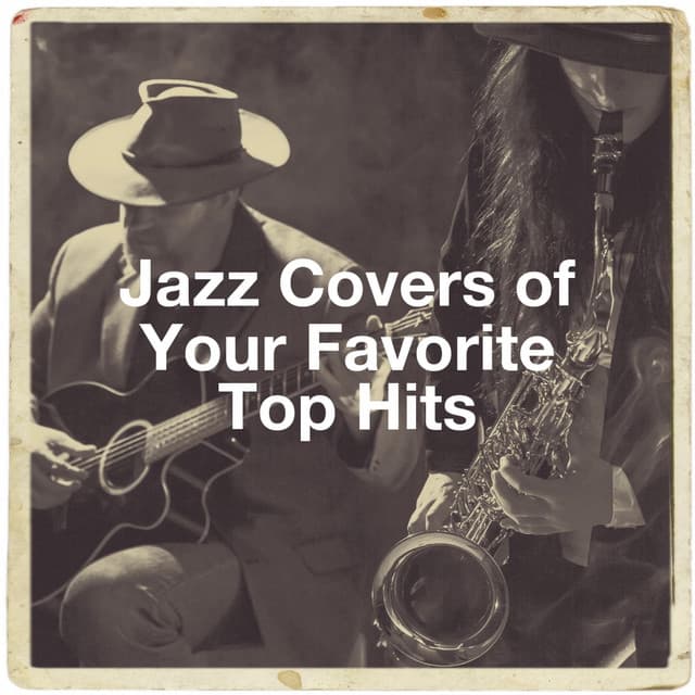 Jazz Covers of Your Favorite Top Hits - Relaxing Instrumental Jazz Academy