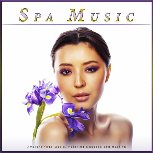 Spa Music: Ambient Yoga Music, Relaxing Massage and Healing - Spa Music Collective