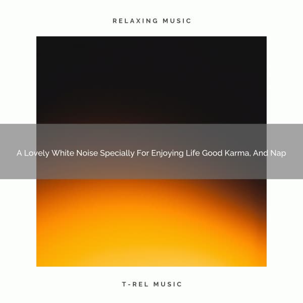 A Lovely White Noise Specially For Enjoying Life Good Karma, And Nap - Sleepful Noises