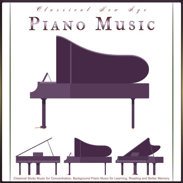 Classical New Age Piano Music: Classical Study Music for Concentration, Background Piano Music for Learning, Reading and Better Memory - Classical New Age Piano Music