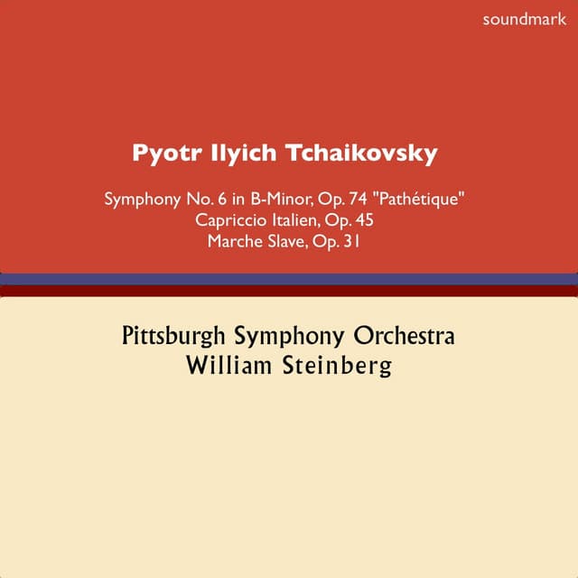 Pyotr Ilych Tchaikovsky: Symphony No. 6 in B-Minor, Op. 74, "Pathétique", Capriccio Italien, Op. 45 & Marche Slave, Op. 31 - William Steinberg