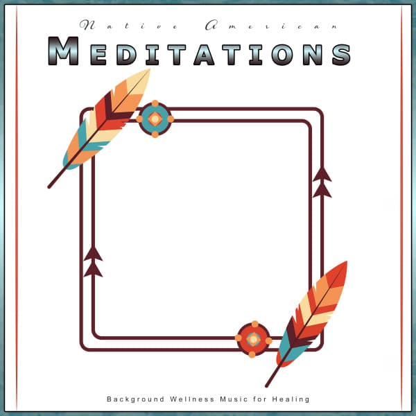 Native American Meditations: Background Wellness Music for Healing - Native American Nature