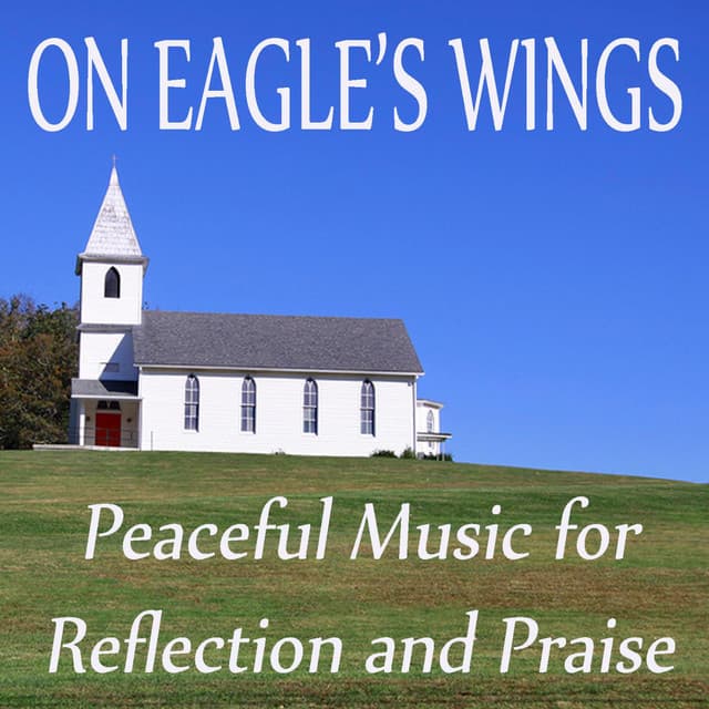 On Eagle's Wings - Peaceful Music for Reflection and Praise - Instrumental Christian Songs, Christian Piano Music
