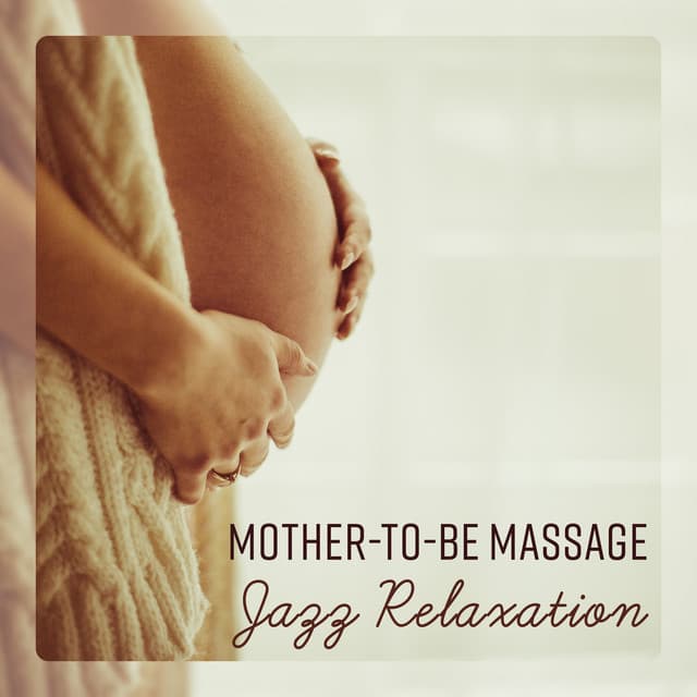 Mother-to-be Massage – Jazz Relaxation, Calming and Soothing Music for Mother And Unborn Baby - Soft Jazz Mood