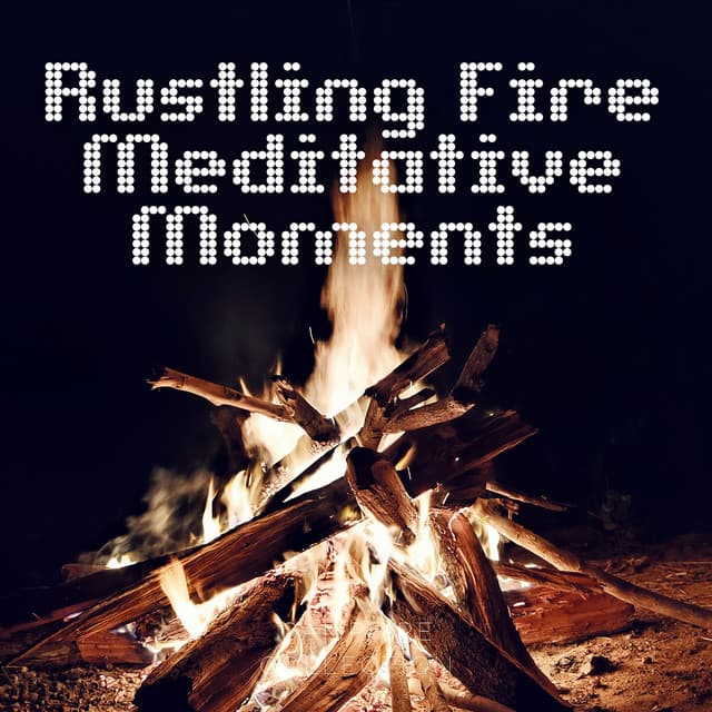 Rustling Fire: Meditative Moments - Campfire Collection