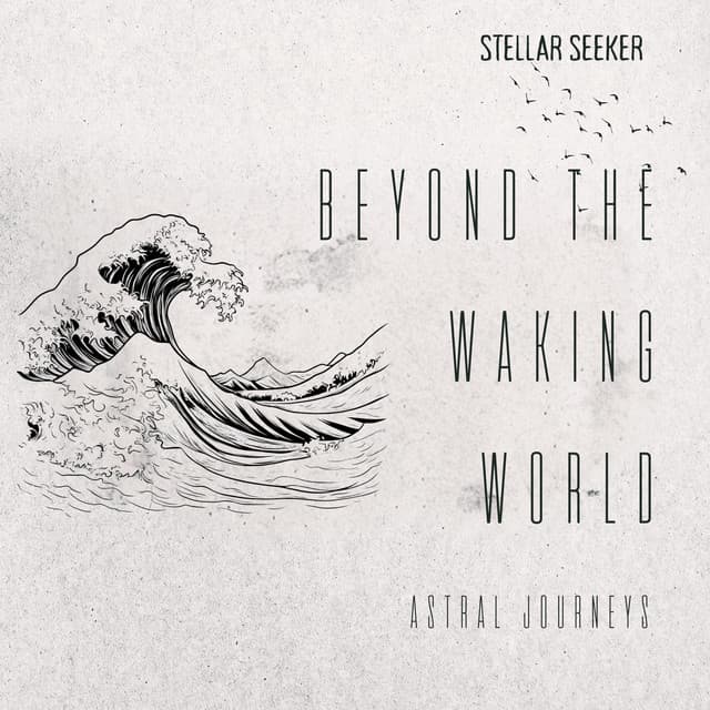 Beyond the Waking World: Astral Journeys - Stellar Seeker