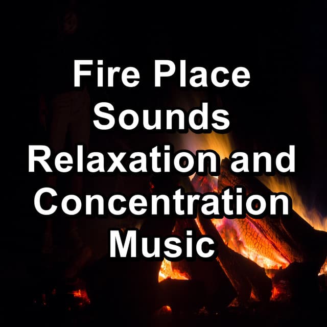 Fire Place Sounds Relaxation and Concentration Music - Fire Sounds Sleep