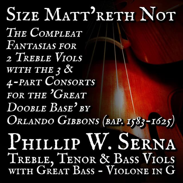 Size Matt​’​reth Not - The Compleat Fantazias for 2 Treble Viols & the 3 & 4​-​part Consorts for the 'Great Dooble Base' by Orlando Gibbons - Orlando Gibbons