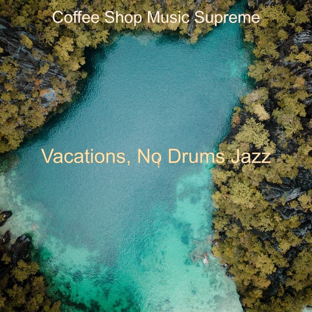 Vacations, No Drums Jazz - Coffee Shop Music Supreme
