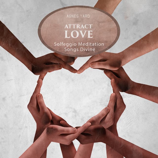 Attract Love: Solfeggio Meditation Songs Divine, Raise Positive Energy, Remove Toxins and Negativity, Chakra Healing & Mindfulness Meditation - Agnes Yard