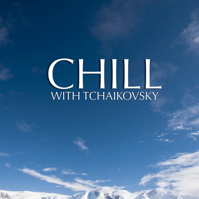 Chill With Tchaikovsky - Pyotr Ilyich Tchaikovsky