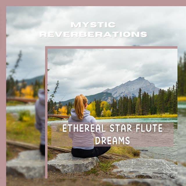 Ethereal Star Flute Dreams - Mystic Reverberations
