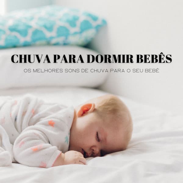 Chuva Para Dormir Bebês: Os Melhores Sons De Chuva Para O Seu Bebê - Para Os Mais Pequenos