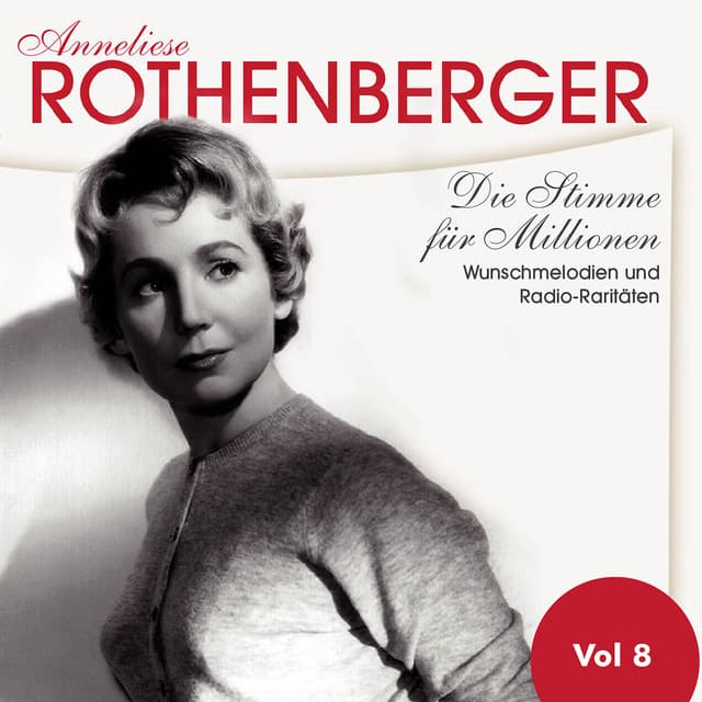 Die Stimme für Millionen. Wunschmelodien und Radio-raritäten, Vol. 8 - Anneliese Rothenberger