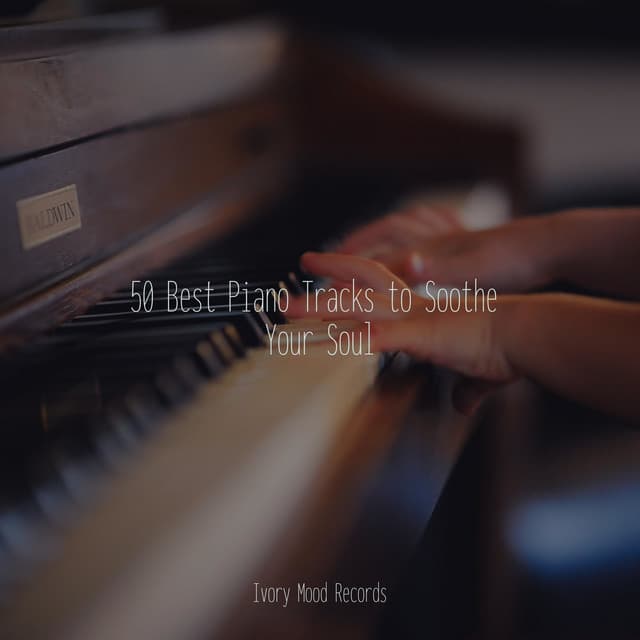 50 Best Piano Tracks to Soothe Your Soul - Ivory Mood