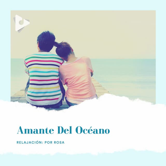 Amante del Océano - Relajación: Por Rosa