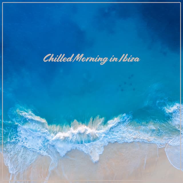 Chilled Morning in Ibiza - Sunny Time & Relax, Beach Music, Summer Chill Out, Ibiza Lounge - Chilled Ibiza
