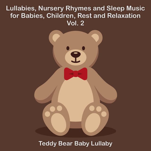 Lullabies, Nursery Rhymes and Sleep Music for Babies, Children, Rest and Relaxation Vol. 2 - Teddy Bear Baby Lullaby
