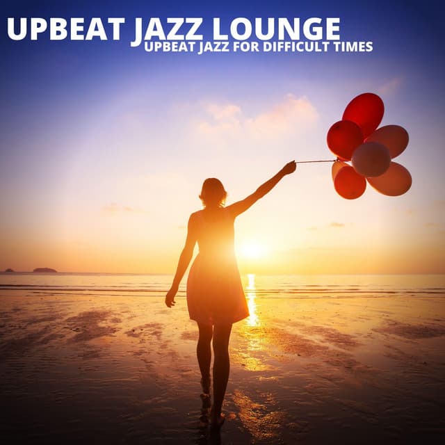 Upbeat Jazz For Difficult Times - Upbeat Jazz Lounge