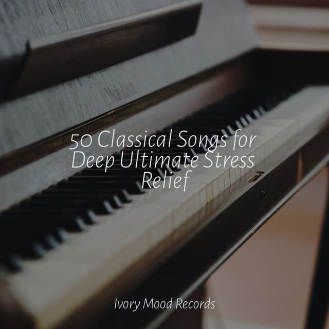 50 Classical Songs for Deep Ultimate Stress Relief - Ivory Mood