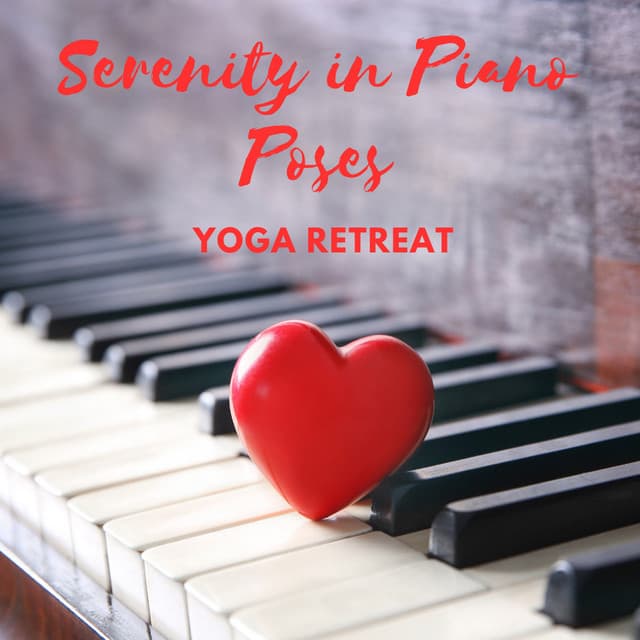 Serenity in Piano Poses: Yoga Retreat - Relaxing Piano Music Cool