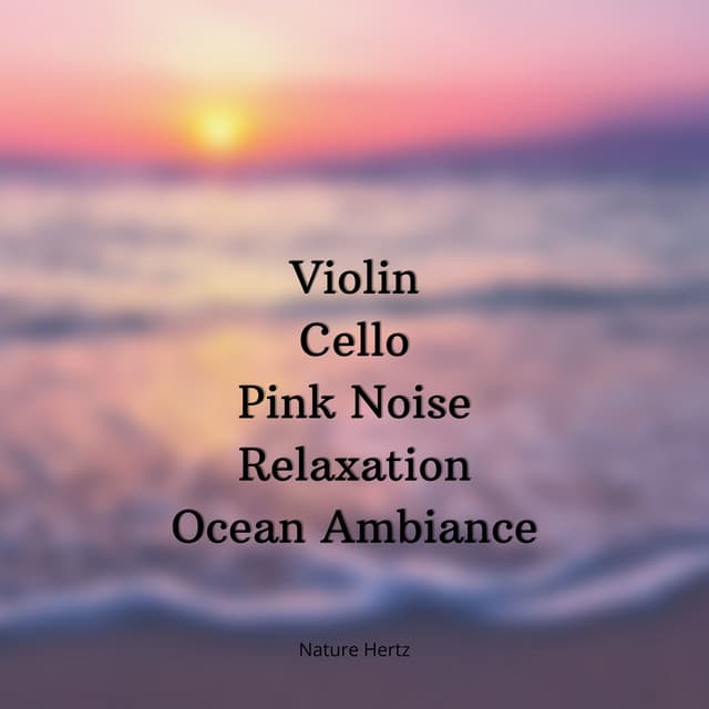 Violin, Cello Music, Pink Noise Relaxation, Ocean Ambiance - Nature Hertz