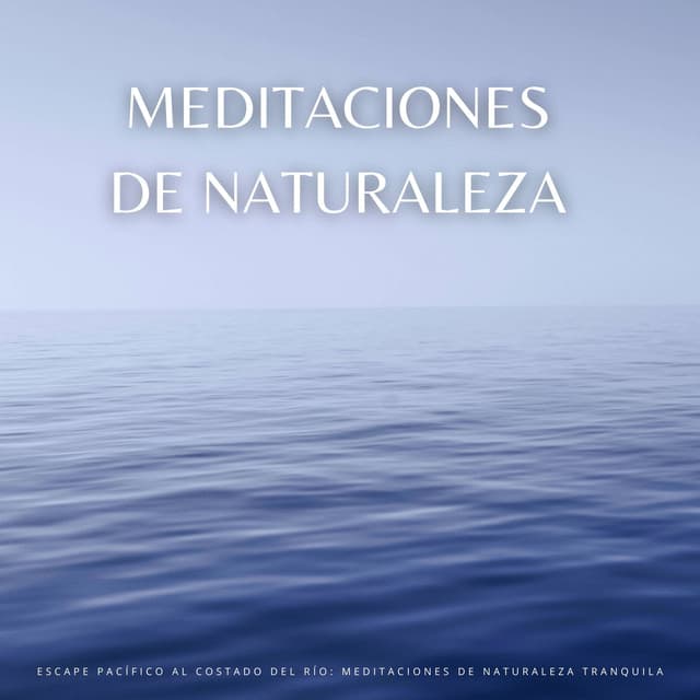 Escape Pacífico Al Costado Del Río: Meditaciones De Naturaleza Tranquila - La tierra siete