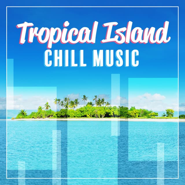 Tropical Island Chill Music - Chill Out 2019