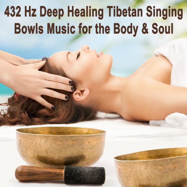 432 Hz Deep Healing Tibetan Singing Bowls Music for the Body & Soul - Spiritual Heal, Healing Music for Meditation, Stress Relief, Yoga & Spa - 432 Hz Deep Healing