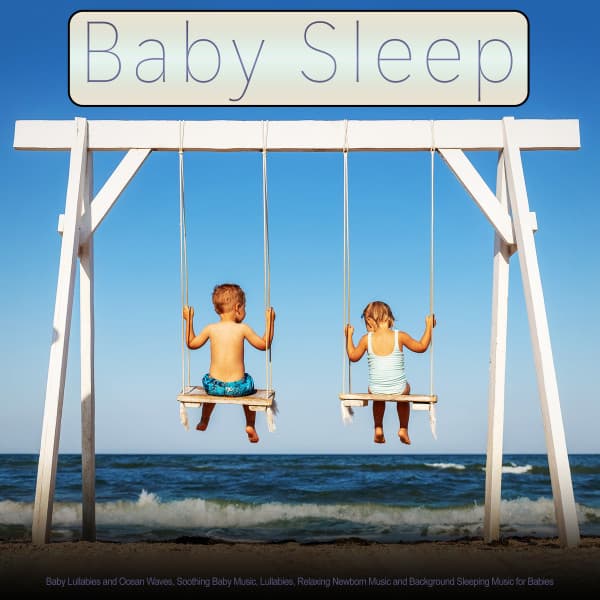 Baby Sleep: Baby Lullabies and Ocean Waves, Soothing Baby Music, Lullabies, Relaxing Newborn Music and Background Sleeping Music for Babies - Baby Sleep Music