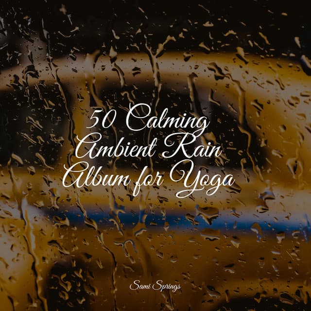 50 Calming Ambient Rain Album for Yoga - Nature Sounds XLE Library
