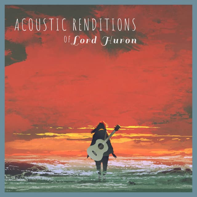 Acoustic Renditions of Lord Huron - Guitar Tribute Players