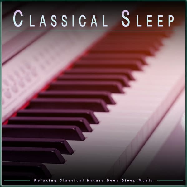 Classical Sleep: Relaxing Classical Nature Deep Sleep Music - Classical Music For Relaxation